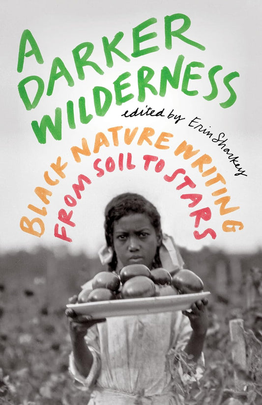 A Darker Wilderness: Black Nature Writing from Soil to Stars -Various Authors - The Society for Unusual Books