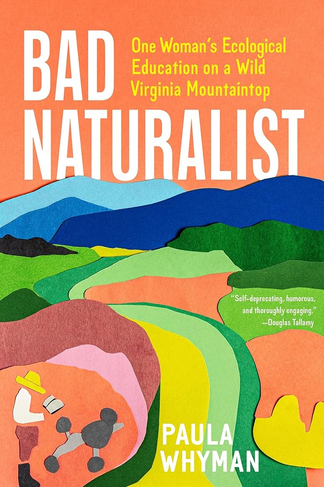 Bad Naturalist: One Woman’s Ecological Education on a Wild Virginia Mountaintop - Paula Whyman - The Society for Unusual Books