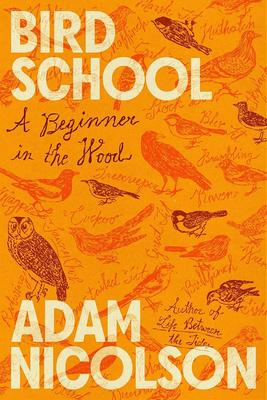 Bird School: A Beginner in the Wood - Adam Nicolson - The Society for Unusual Books