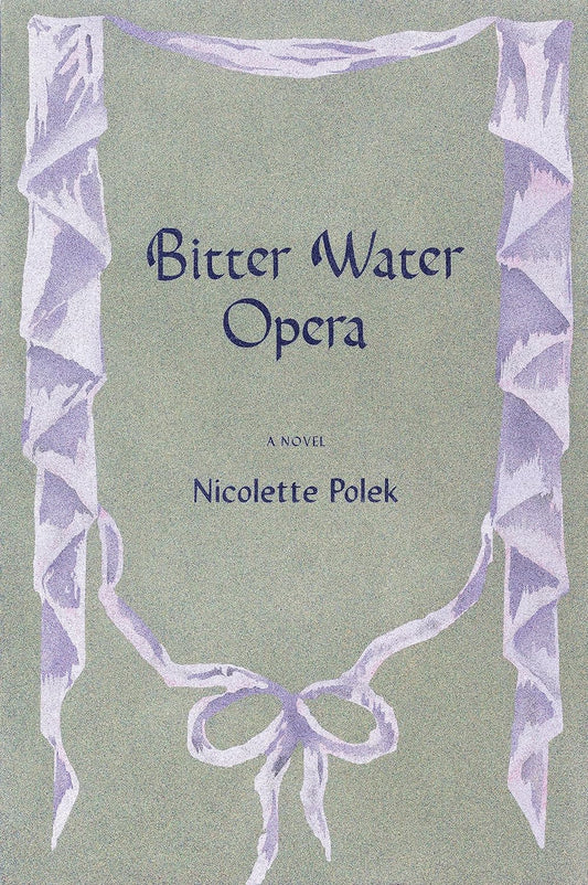 Bitter Water Opera -Nicolette Polek - The Society for Unusual Books