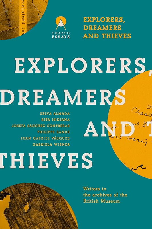 Explorers Dreamers and Thieves: Latin American Writers in the British Museum - Various Authors - The Society for Unusual Books