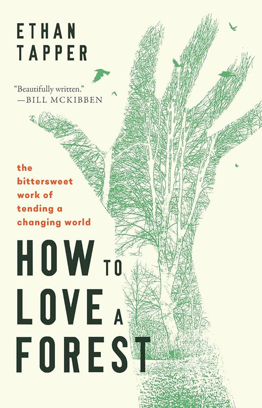 How to Love a Forest: The Bittersweet Work of Tending a Changing World - Ethan Tapper - The Society for Unusual Books