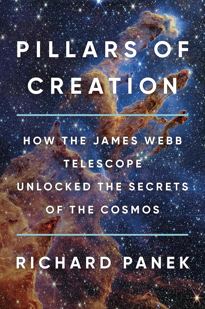 Pillars of Creation: How the James Webb Telescope Unlocked the Secrets of the Cosmos - Richard Panek - The Society for Unusual Books