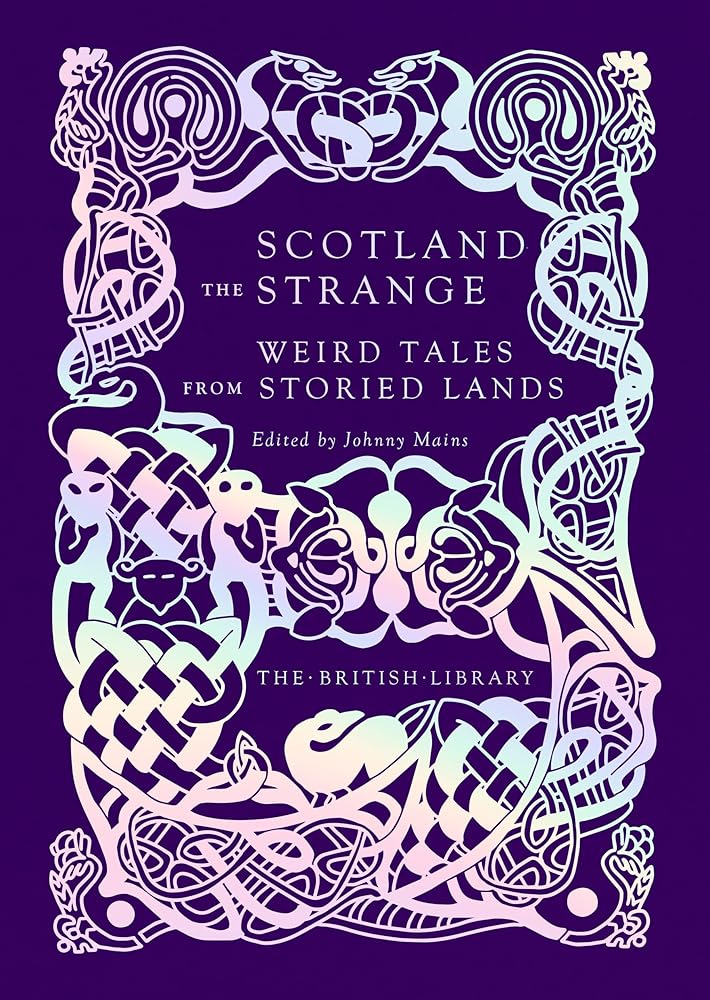 Scotland the Strange: Weird Tales from Storied Lands (British Library Hardback Classics) - Johnny Mains - The Society for Unusual Books