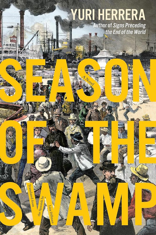 Season of the Swamp: A Novel - Yuri Herrera - The Society for Unusual Books