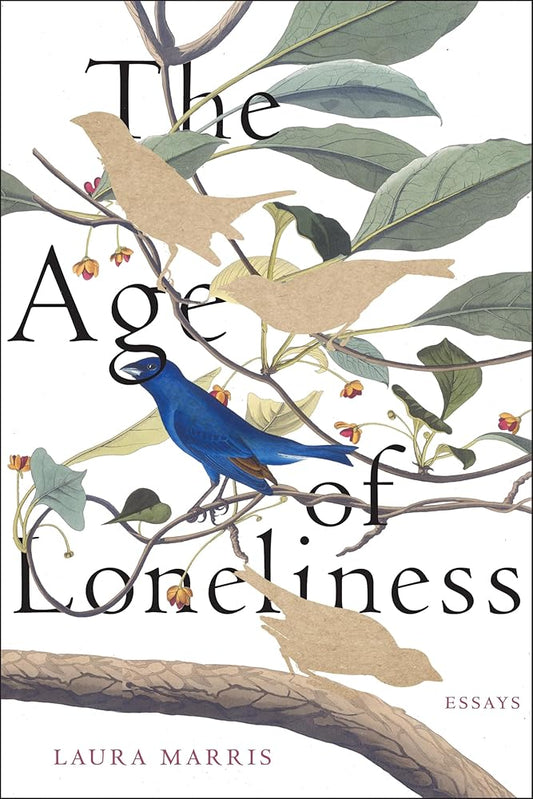 The Age of Loneliness: Essays - Laura Marris - The Society for Unusual Books