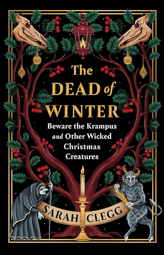 The Dead of Winter: Beware the Krampus and Other Wicked Christmas Creatures - Sarah Clegg - The Society for Unusual Books