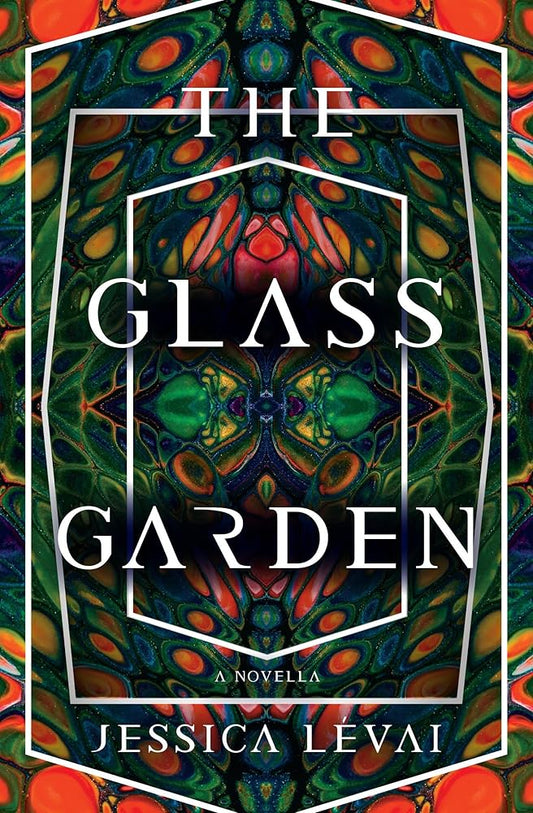 The Glass Garden: A Novella - Jessica Lévai - The Society for Unusual Books