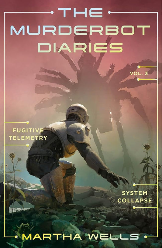 The Murderbot Diaries Vol. 3: Fugitive Telemetry, System Collapse - Martha Wells - The Society for Unusual Books