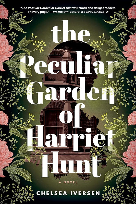 The Peculiar Garden of Harriet Hunt: A Novel - Chelsea Iversen - The Society for Unusual Books