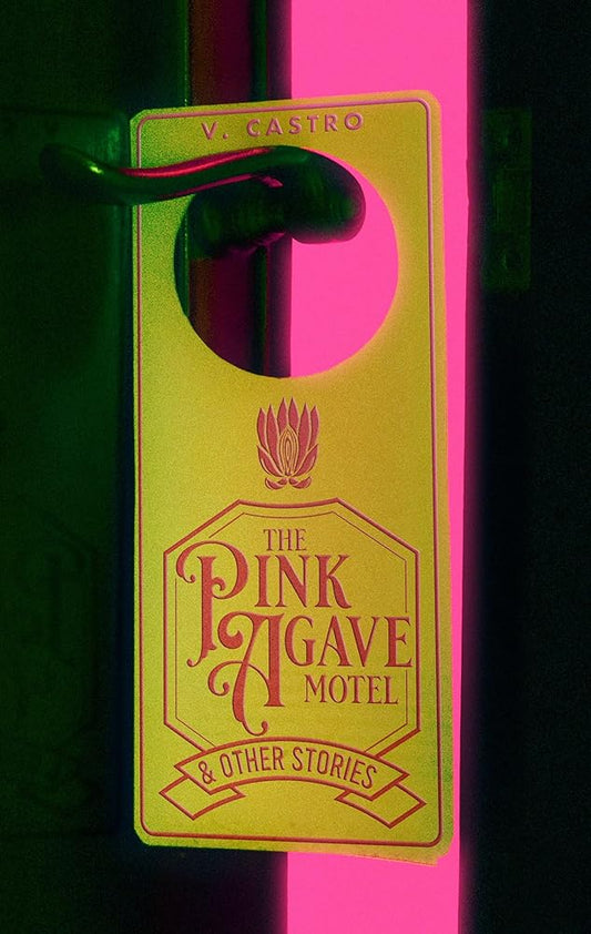 The Pink Agave Motel: & Other Stories - V. Castro - The Society for Unusual Books