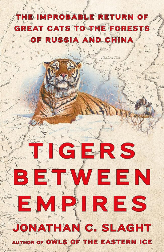 Tigers Between Empires: The Improbable Return of Great Cats to the Forests of Russia and China - Jonathan C. Slaght - The Society for Unusual Books