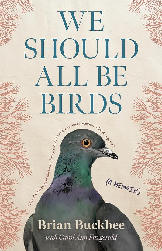 We Should All Be Birds: A Memoir - Brian Buckbee, Carol Ann Fitzgerald - The Society for Unusual Books